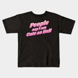 People say i am cute as hell Kids T-Shirt